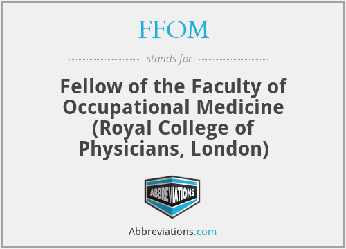 FFOM - Fellow of the Faculty of Occupational Medicine (Royal College of Physicians, London)
