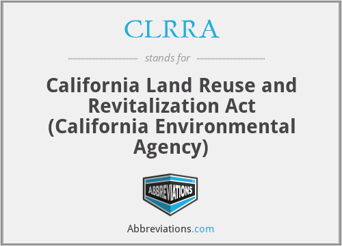 CLRRA - California Land Reuse and Revitalization Act (California Environmental Agency)