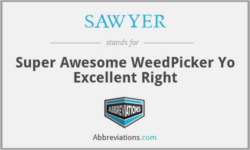 SAWYER - Super Awesome WeedPicker Yo Excellent Right