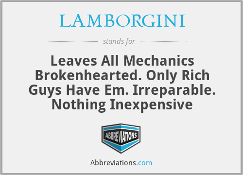 LAMBORGINI - Leaves All Mechanics Brokenhearted. Only Rich Guys Have Em. Irreparable. Nothing Inexpensive