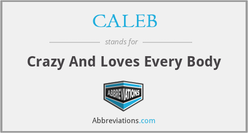 CALEB - Crazy And Loves Every Body