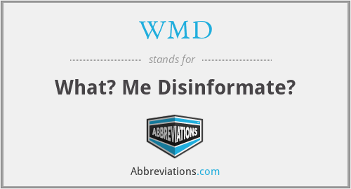 WMD - What? Me Disinformate?