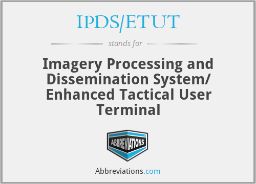 IPDS/ETUT - Imagery Processing and Dissemination System/ Enhanced Tactical User Terminal
