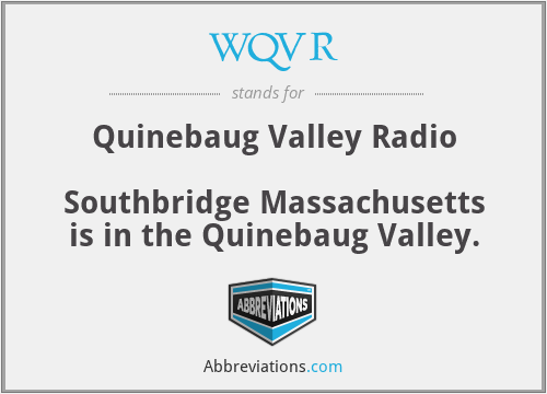 WQVR - Quinebaug Valley Radio

Southbridge Massachusetts is in the Quinebaug Valley.