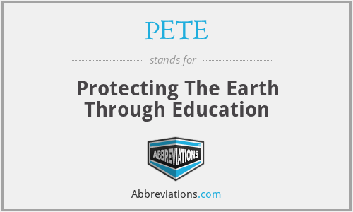 PETE - Protecting The Earth Through Education