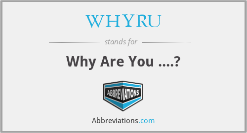 WHYRU - Why Are You ....?