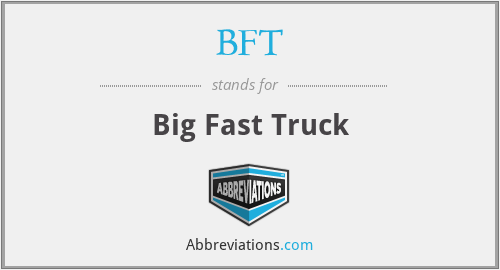 BFT - Big Fast Truck