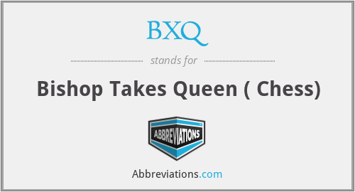 BXQ - Bishop Takes Queen ( Chess)