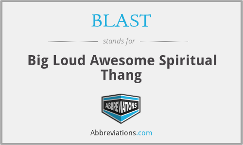 BLAST - Big Loud Awesome Spiritual Thang