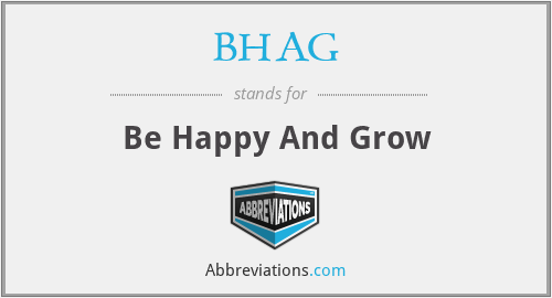 BHAG - Be Happy And Grow