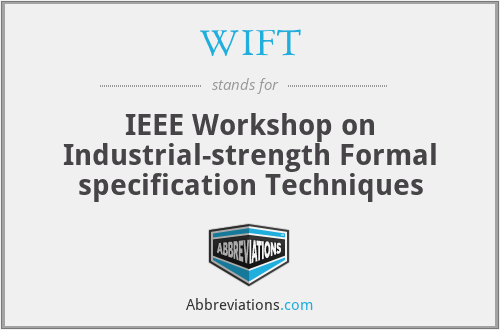 WIFT - IEEE Workshop on Industrial-strength Formal specification Techniques