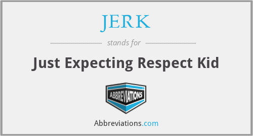 JERK - Just Expecting Respect Kid