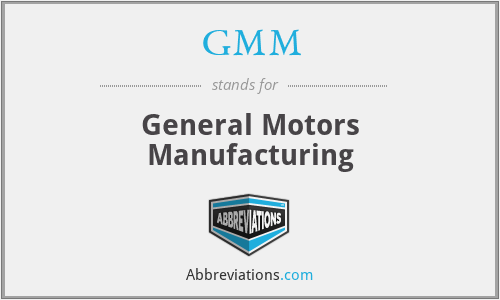 GMM - General Motors Manufacturing