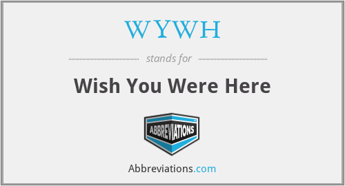 WYWH - Wish You Were Here