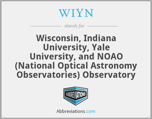 WIYN - Wisconsin, Indiana University, Yale University, and NOAO (National Optical Astronomy Observatories) Observatory