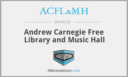 ACFL&MH - Andrew Carnegie Free Library and Music Hall