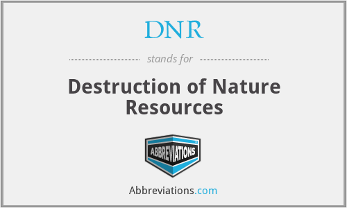 DNR - Destruction of Nature Resources