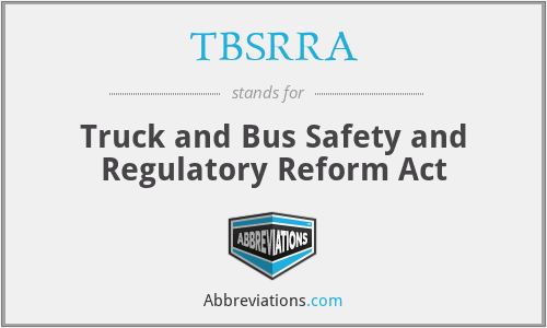TBSRRA - Truck and Bus Safety and Regulatory Reform Act