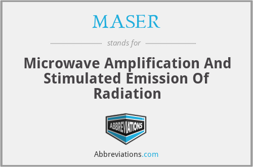 MASER - Microwave Amplification And Stimulated Emission Of Radiation