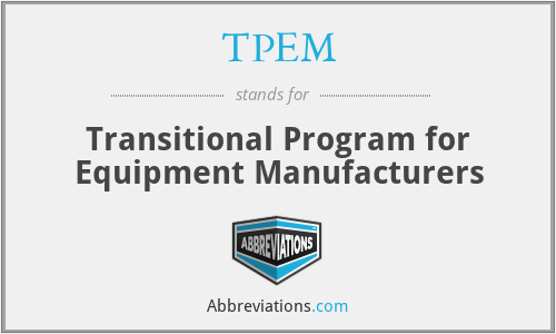 TPEM - Transitional Program for Equipment Manufacturers
