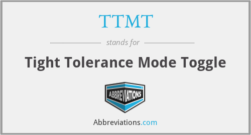 TTMT - Tight Tolerance Mode Toggle