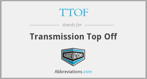 TTOF - Transmission Top Off