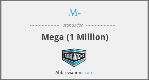 M- - Mega (1 Million)