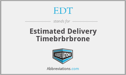 EDT - Estimated Delivery Timebrbrbrone