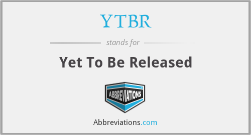YTBR - Yet To Be Released