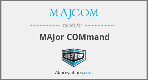 MAJCOM - MAJor COMmand