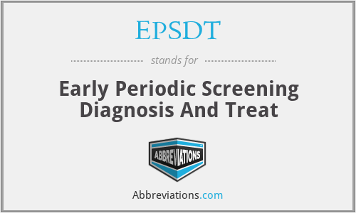 EPSDT - Early Periodic Screening Diagnosis And Treat