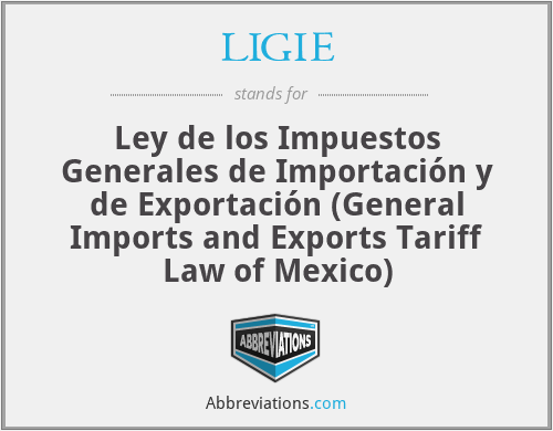 LIGIE - Ley de los Impuestos Generales de Importación y de Exportación (General Imports and Exports Tariff Law of Mexico)