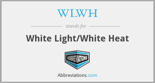 WLWH - White Light/White Heat