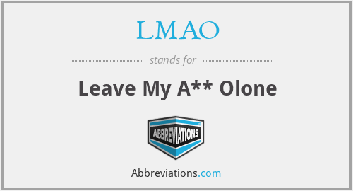 LMAO - Leave My A** Olone
