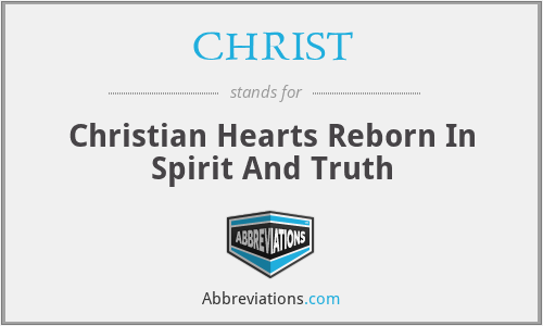 CHRIST - Christian Hearts Reborn In Spirit And Truth