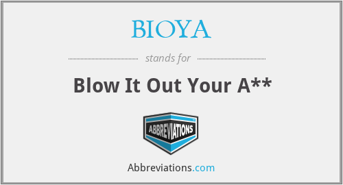 BIOYA - Blow It Out Your A**