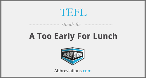 TEFL - A Too Early For Lunch