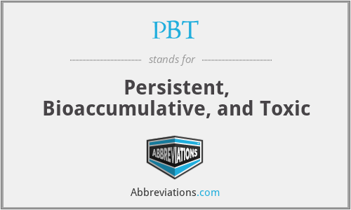 PBT - Persistent, Bioaccumulative, and Toxic