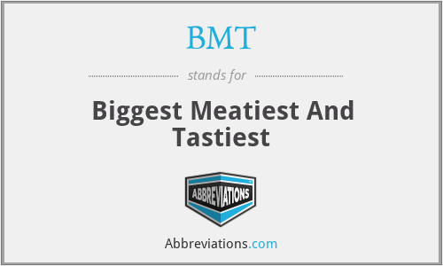 BMT - Biggest Meatiest And Tastiest