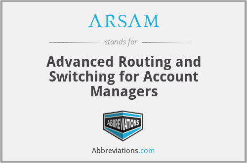 ARSAM - Advanced Routing and Switching for Account Managers