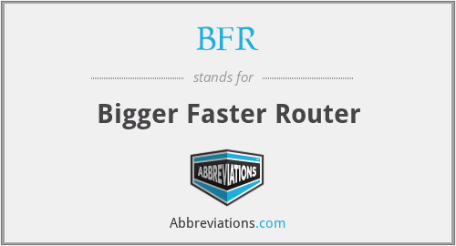 BFR - Bigger Faster Router