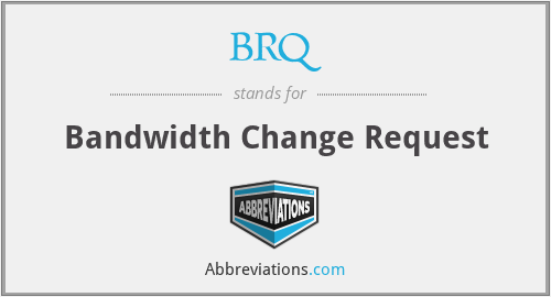 BRQ - Bandwidth Change Request