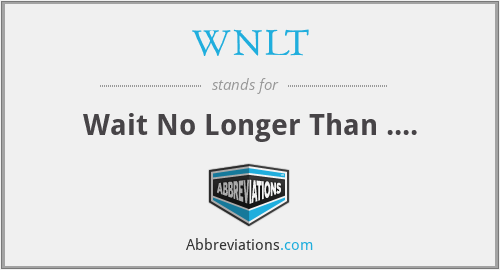 WNLT - Wait No Longer Than ....