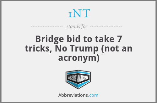 1NT - Bridge bid to take 7 tricks, No Trump (not an acronym)