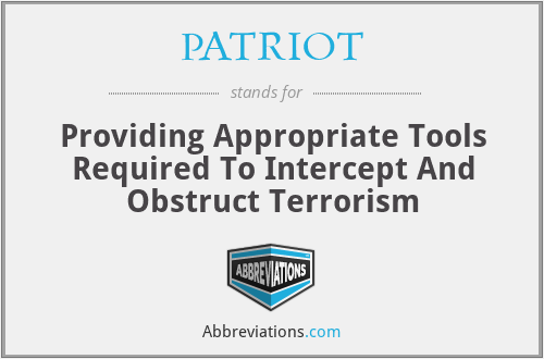PATRIOT - Providing Appropriate Tools Required To Intercept And Obstruct Terrorism