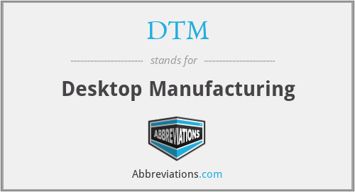 DTM - Desktop Manufacturing