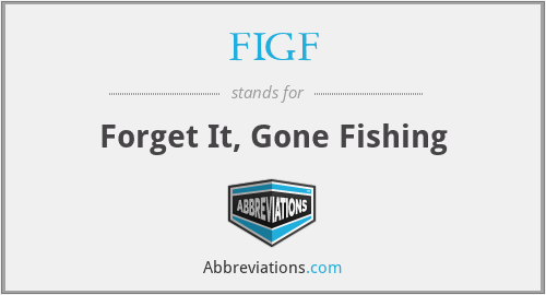 FIGF - Forget It, Gone Fishing