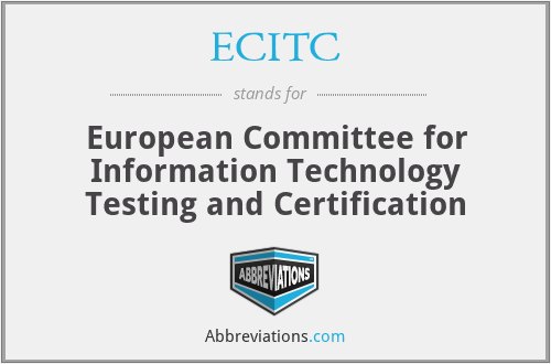 ECITC - European Committee for Information Technology Testing and Certification