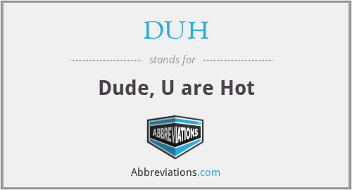 DUH - Dude, U are Hot