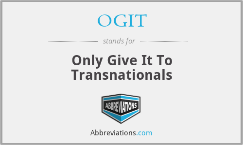OGIT - Only Give It To Transnationals